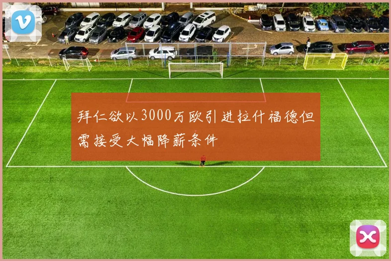 拜仁欲以3000万欧引进拉什福德但需接受大幅降薪条件