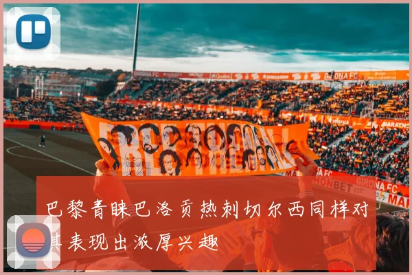 巴黎青睐巴洛贡热刺切尔西同样对其表现出浓厚兴趣
