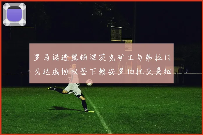 罗马诺透露顿涅茨克矿工与弗拉门戈达成协议签下赖安罗伯托交易细节