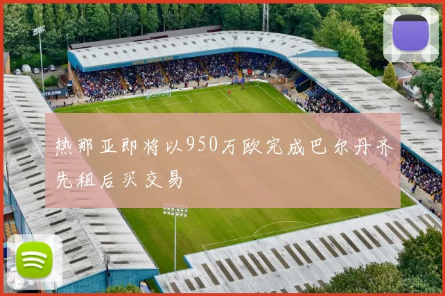 热那亚即将以950万欧完成巴尔丹齐先租后买交易