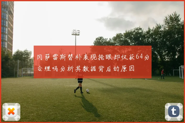 冈萨雷斯替补表现抢眼却仅获64分合理吗分析其数据背后的原因